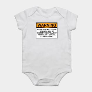 WARNING: YOUR PERCEPTION OF REALITY MAY BE DISTORTED BY RACIST AND SEXIST SOCIAL CONDITIONING Baby Bodysuit